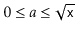 $ 0\le a\le\sqrt{\ensuremath{\mathtt{x}}}$