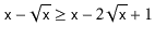 $\displaystyle \ensuremath{\mathtt{x}}-\sqrt{\ensuremath{\mathtt{x}}} \ge \ensuremath{\mathtt{x}}-2\sqrt{\ensuremath{\mathtt{x}}}+1
$