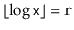 $ \lfloor\log \ensuremath{\mathtt{x}}\rfloor=\ensuremath{\mathtt{r}}$
