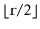 $ \lfloor \ensuremath{\mathtt{r}}/2\rfloor$