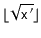 $ \lfloor\sqrt{\ensuremath{\mathtt{x'}}}\rfloor$