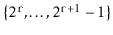 $ \{2^{\ensuremath{\mathtt{r}}},\ldots,2^{\ensuremath{\mathtt{r}}+1}-1\}$