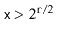 $ \ensuremath{\mathtt{x}}>2^{\ensuremath{\mathtt{r}}/2}$
