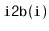 $ \mathtt{i2b(i)}$