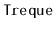 $ \mathtt{Treque}$
