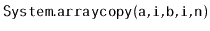 $ \mathtt{System.arraycopy(a,i,b,i,n)}$