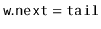 $ \ensuremath{\mathtt{w.next}}=\ensuremath{\mathtt{tail}}$