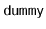 $ \mathtt{dummy}$