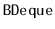 $ \mathtt{BDeque}$