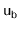 $ \ensuremath{\mathtt{u}}_{\ensuremath{\mathtt{b}}}$