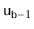 $ \ensuremath{\mathtt{u}}_{\ensuremath{\mathtt{b}}-1}$