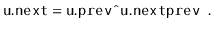 $\displaystyle \ensuremath{\mathtt{u.next}} = \ensuremath{\mathtt{u.prev}} \verb+^+ \ensuremath{\mathtt{u.nextprev}} \enspace .
$