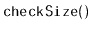 $ \mathtt{checkSize()}$
