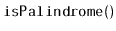 $ \mathtt{isPalindrome()}$