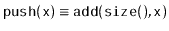 $ \ensuremath{\mathtt{push(x)}}\equiv
\ensuremath{\mathtt{add(size(),x)}}$