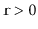$ \ensuremath{\mathtt{r}}>0$
