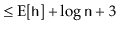 $\displaystyle \le \mathrm{E}[\ensuremath{\mathtt{h}}] + \log \ensuremath{\mathtt{n}} + 3$