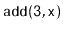 $ \mathtt{add(3,x)}$