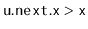 $ \ensuremath{\mathtt{u.next.x}} >
\ensuremath{\mathtt{x}}$