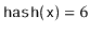 $ \ensuremath{\mathtt{hash(x)}}=6$