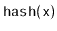 $ \mathtt{hash(x)}$