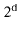 $ 2^{\ensuremath{\mathtt{d}}}$