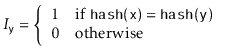 $\displaystyle I_{\ensuremath{\mathtt{y}}} = \left\{\begin{array}{ll}
1 & \mbox...
...\ensuremath{\mathtt{hash(y)}}$} \\
0 & \mbox{otherwise}
\end{array}\right.
$