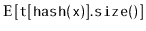 $\displaystyle \mathrm{E}\left[\ensuremath{\mathtt{t[hash(x)].size()}}\right]$