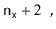 $\displaystyle \ensuremath{\mathtt{n}}_{\ensuremath{\mathtt{x}}} + 2 \enspace ,$