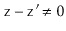 $ \ensuremath{\mathtt{z}}-\ensuremath{\mathtt{z}}'\neq 0$