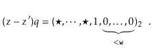 $\displaystyle (\ensuremath{\mathtt{z}}-\ensuremath{\mathtt{z}}')q = (\star,\cdots,\star,1,\underbrace{0,\ldots,0}_{<\ensuremath{\mathtt{w}}})_2
\enspace .
$