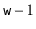 $ \ensuremath{\mathtt{w}}-1$