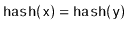 $ \ensuremath{\mathtt{hash(x)}}=\ensuremath{\mathtt{hash(y)}}$