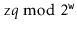 $ \ensuremath{\mathtt{z}}q\bmod
2^{\ensuremath{\mathtt{w}}}$