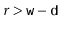 $ r > \ensuremath{\mathtt{w}}-\ensuremath{\mathtt{d}}$