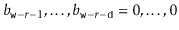 $ b_{\ensuremath{\mathtt{w}}-r-1},\ldots,b_{\ensuremath{\mathtt{w}}-r-\ensuremath{\mathtt{d}}}=0,\ldots,0$