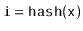 $ \mathtt{i=hash(x)}$