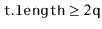 $ \ensuremath{\mathtt{t.length}}\ge 2\ensuremath{\mathtt{q}}$