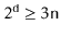$ 2^{\ensuremath{\mathtt{d}}}
\ge 3\ensuremath{\mathtt{n}}$
