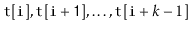 $ \ensuremath{\mathtt{t[i]}}, \ensuremath{\mathtt{t[i+1]}},\ldots,\ensuremath{\mathtt{t}}[\ensuremath{\mathtt{i}}+k-1]$