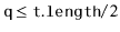 $ \ensuremath{\mathtt{q}}\le\ensuremath{\mathtt{t.length}}/2$