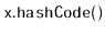 $ \mathtt{x.hashCode()}$
