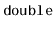 $ \mathtt{double}$