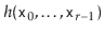 $ h(\ensuremath{\mathtt{x}}_0,\ldots,\ensuremath{\mathtt{x}}_{r-1})$