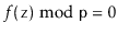 $ f(\ensuremath{\mathtt{z}})\bmod \ensuremath{\mathtt{p}} = 0$
