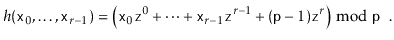 $\displaystyle h(\ensuremath{\mathtt{x}}_0,\ldots,\ensuremath{\mathtt{x}}_{r-1})...
...}}-1)\ensuremath{\mathtt{z}}^r \right)\bmod \ensuremath{\mathtt{p}} \enspace .
$