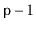 $ \ensuremath{\mathtt{p}}-1$