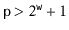 $ \ensuremath{\mathtt{p}}>2^{\ensuremath{\mathtt{w}}}+1$