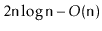$ 2\ensuremath{\mathtt{n}}\log \ensuremath{\mathtt{n}}-O(\ensuremath{\mathtt{n}})$
