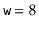 $ \ensuremath {\mathtt {w}}=8$